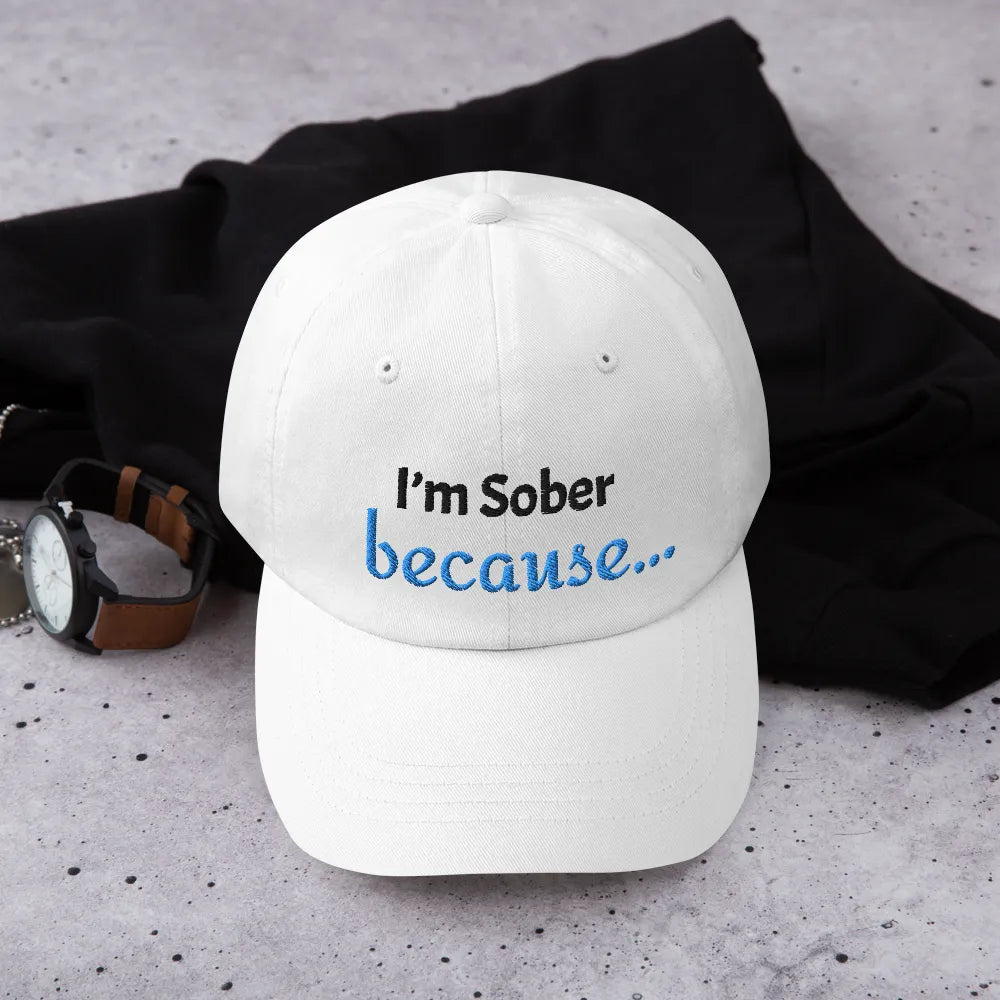 I'm Sober, Because... Dad Hat - Motivational Sobriety Baseball Cap for Men & Women - Perfect for Recovery Meetings, AA Support & Daily Encouragement