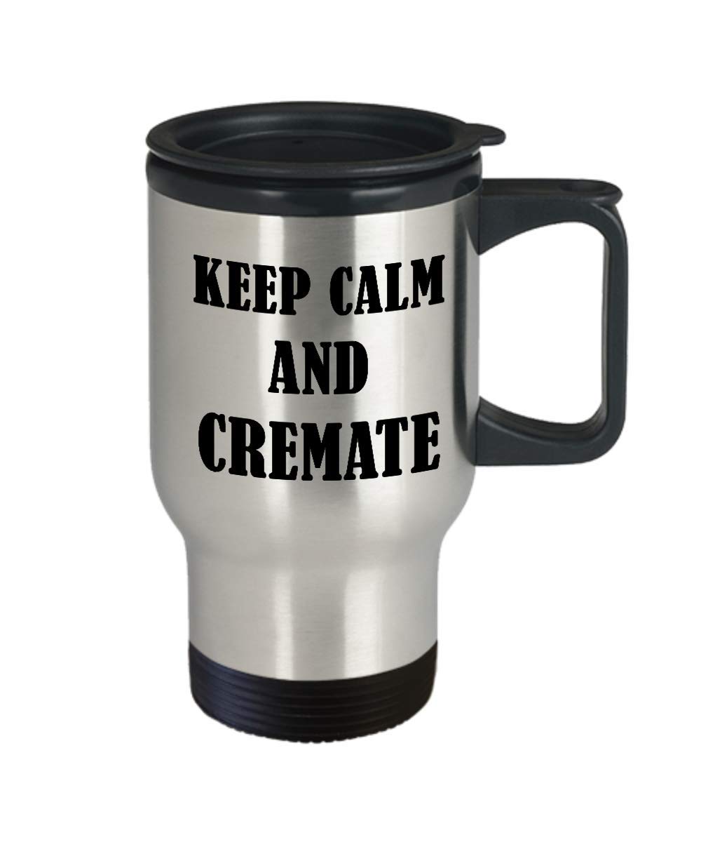 Funny Cremation Travel Mug - Keep Calm And Cremate Coffee Tumbler Gift for Funeral Directors, Morticians & Mortuary Science Students - Perfect for Work, School & Dark Humor Lovers
