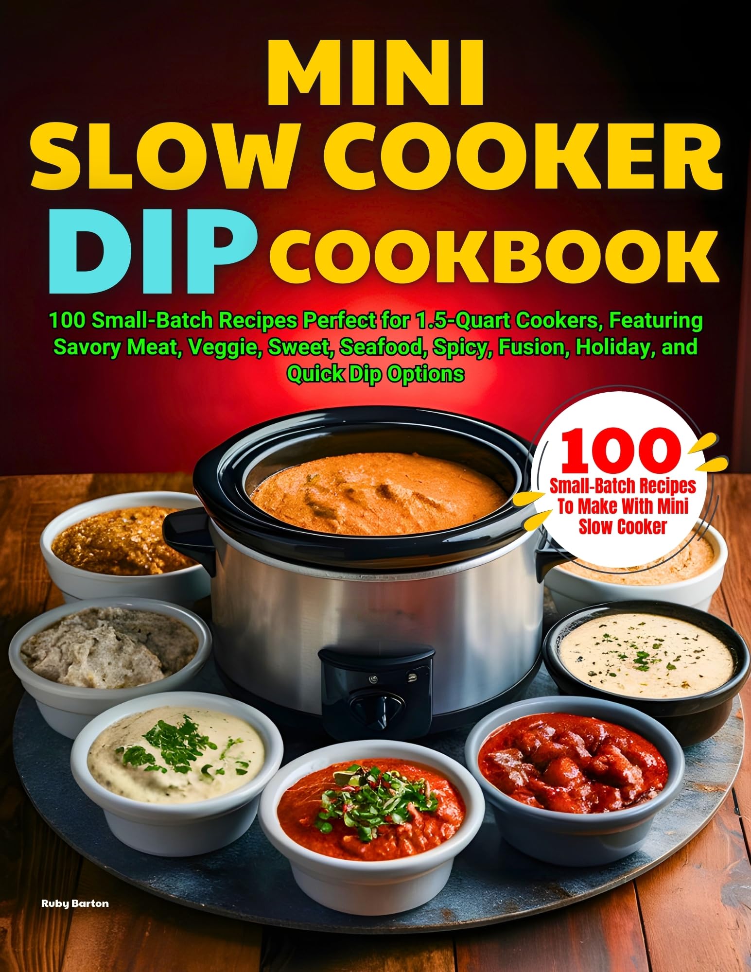 Mini Slow Cooker Dip Cookbook: 100 Small-Batch Recipes for 1.5-Quart Cookers - Savory Meat, Veggie, Sweet, Seafood & Spicy Dips | Perfect for Parties, Holidays & Quick Snacks