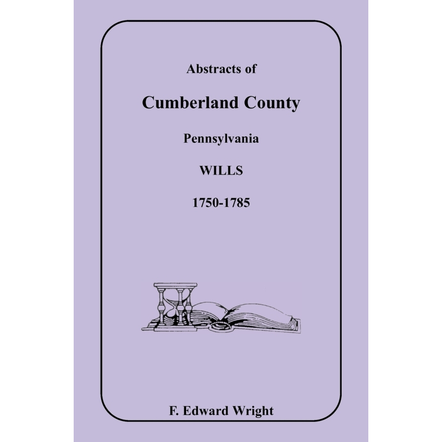 Abstracts of Cumberland County, Pennsylvania Wills 1750-1785 - Genealogy Research & Historical Documents for Ancestry Tracing