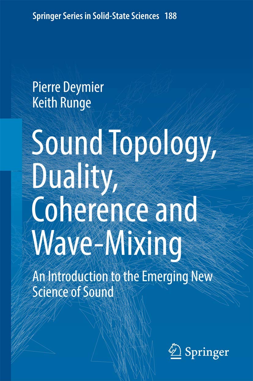 Sound Topology, Duality, Coherence and Wave-Mixing: Introduction to Emerging New Science of Sound | Springer Solid-State Sciences 188 | Physics Research & Acoustic Studies for Scientists & Engineers