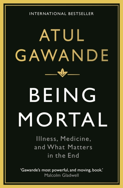 Being Mortal: Illness, Medicine and What Matters in the End by Atul Gawande - A Thought-Provoking Book on Healthcare, Aging, and End-of-Life Care | Perfect for Medical Professionals, Caregivers, and Anyone Facing Life's Final Chapter
