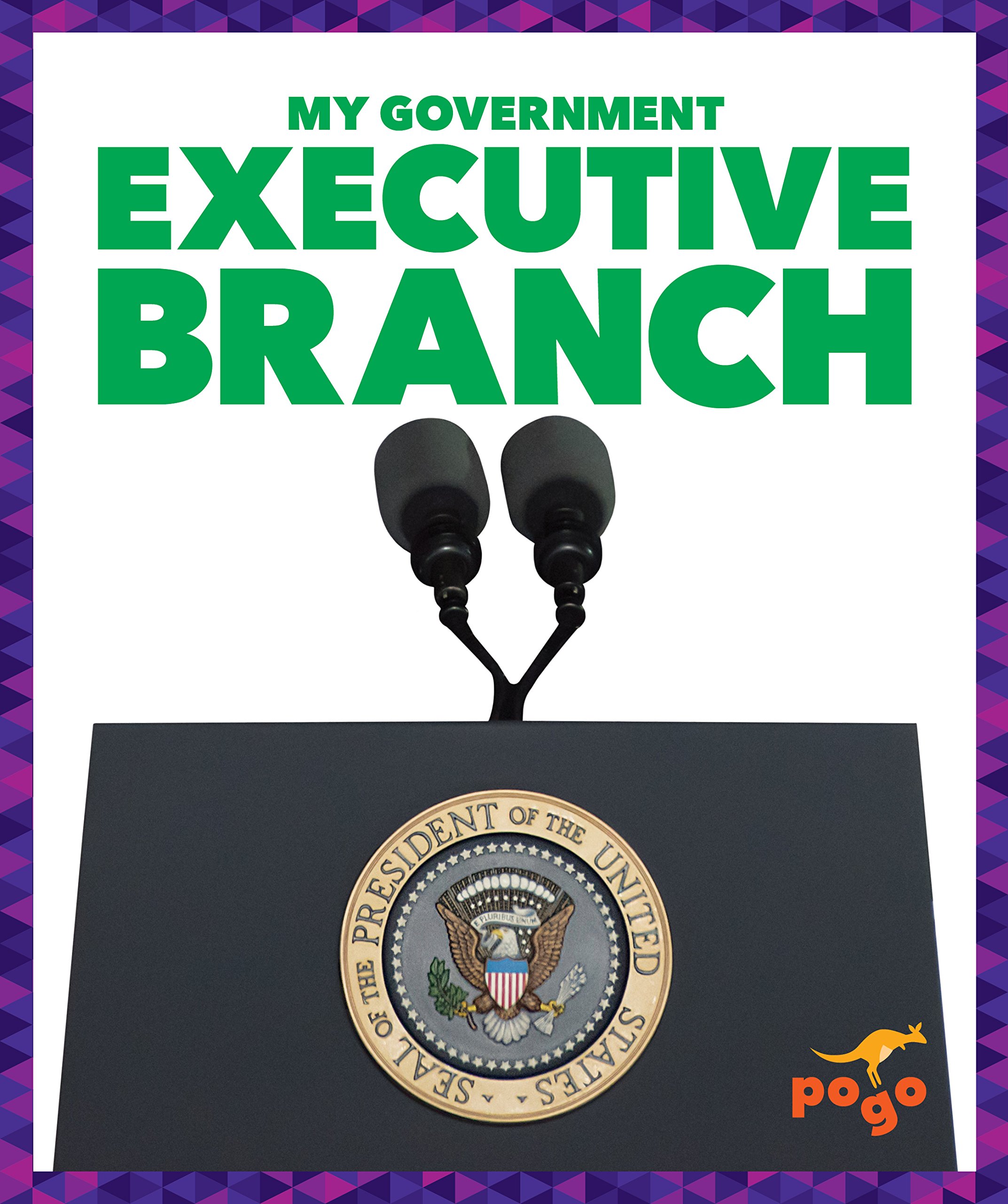Executive Branch (Pogo Books: My Government) - US Government Education for Kids - Perfect for Homeschooling & Classroom Learning