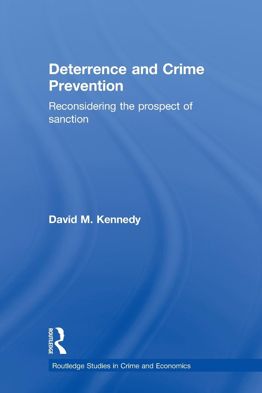 Deterrence and Crime Prevention: Reconsidering the Prospect of Sanction - Routledge Studies in Crime and Economics | Criminology Book for Law Enforcement & Policy Makers