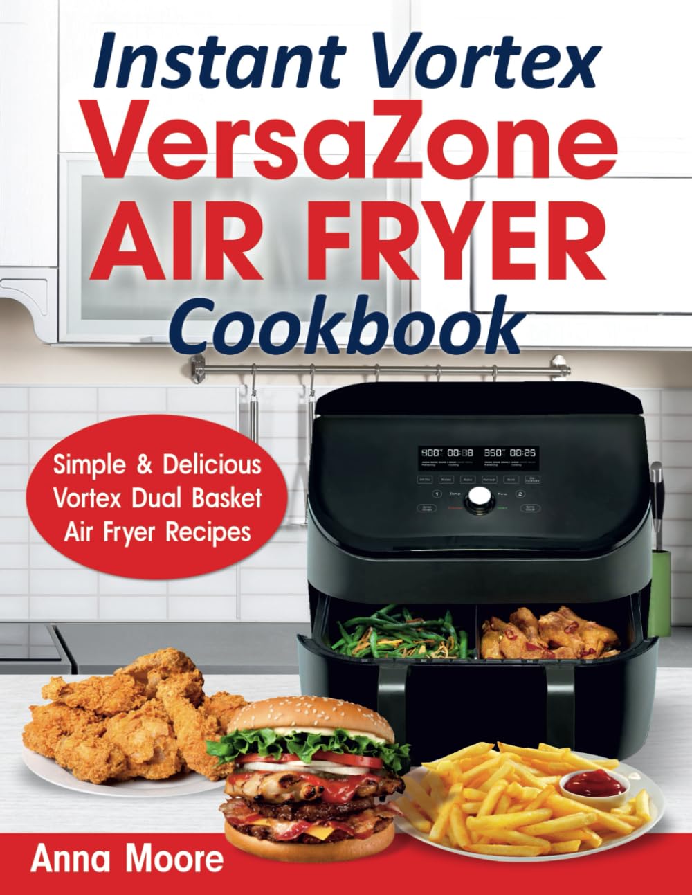 Instant Vortex Versazone Air Fryer Cookbook: Easy & Tasty Dual Basket Air Fryer Recipes for Quick Meals, Healthy Snacks & Family Dinners