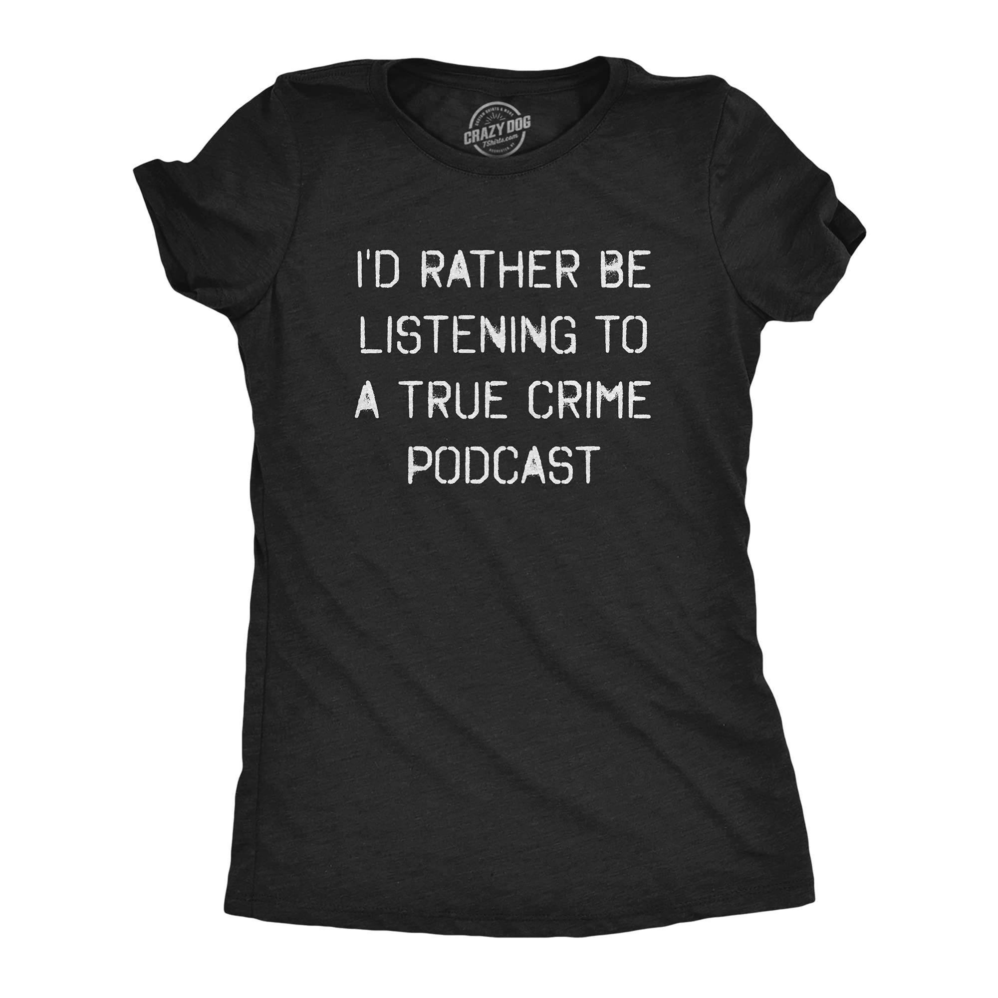 Funny True Crime Podcast T-Shirt for Women - 'I'd Rather Be Listening to A True Crime Podcast' Novelty Tee - Perfect for Crime Junkies, Podcast Lovers & Murder Mystery Fans