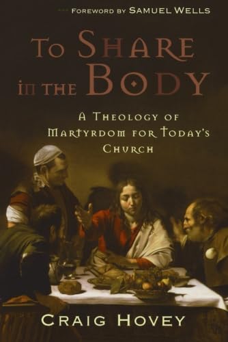 To Share in the Body: A Theology of Martyrdom for Today's Church | Christian Faith & Persecution Studies | For Bible Study Groups & Theological Discussions