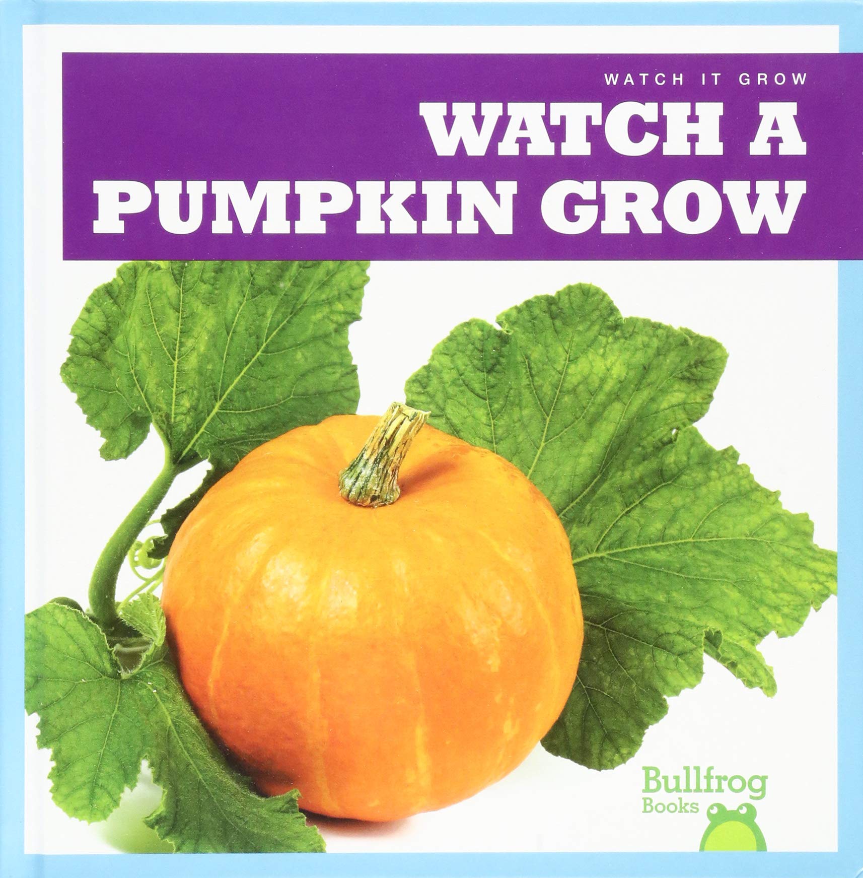 Watch a Pumpkin Grow - Bullfrog Books: Watch It Grow | Educational Kids Book About Plant Life Cycle | Perfect for Classroom Learning & Homeschool Science Activities