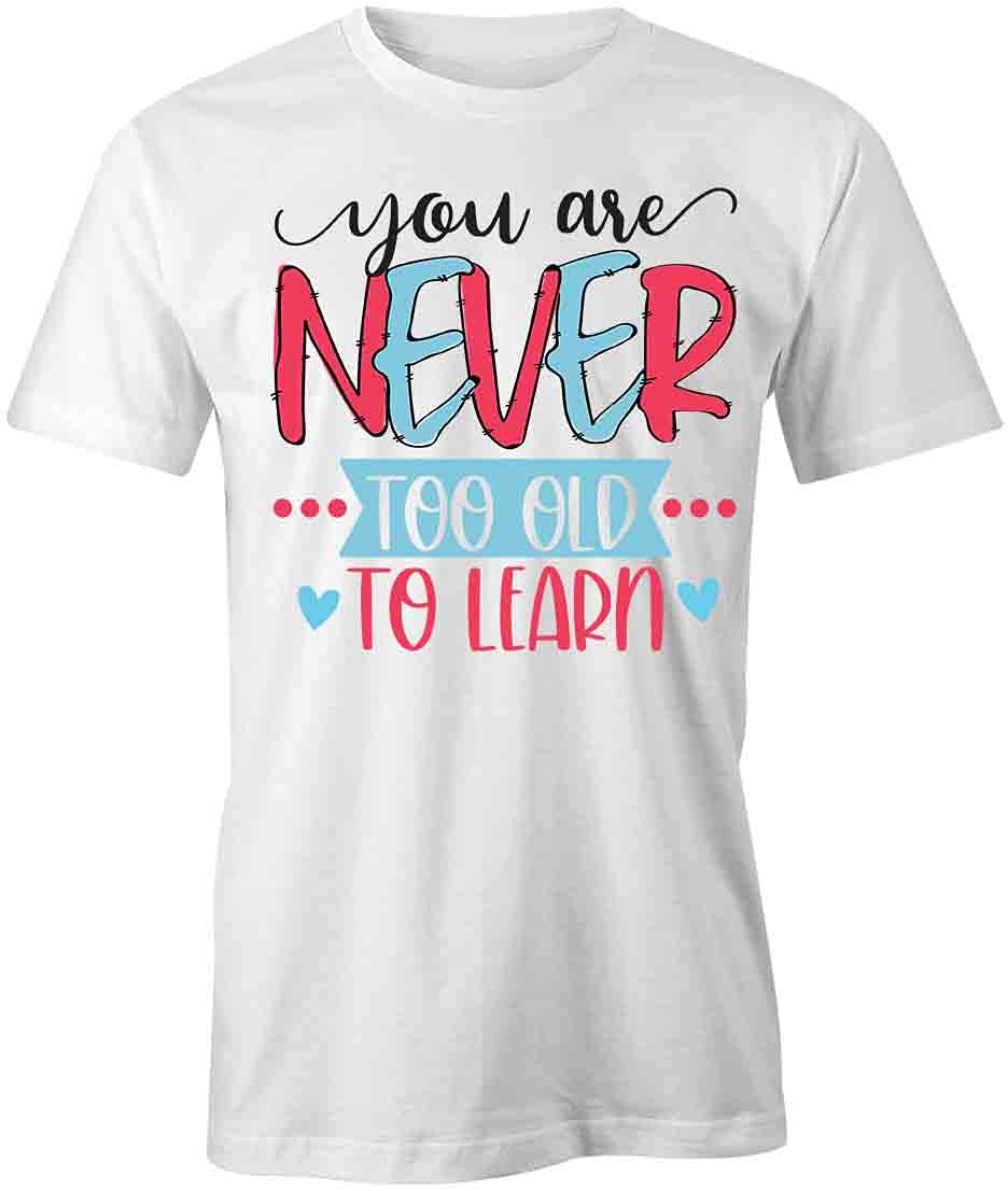 You Are Never Too Old to Learn T-Shirt | Funny Motivational Graphic Tee for Men & Women | Soft Cotton Printed T-Shirt for School, Work & Casual Wear