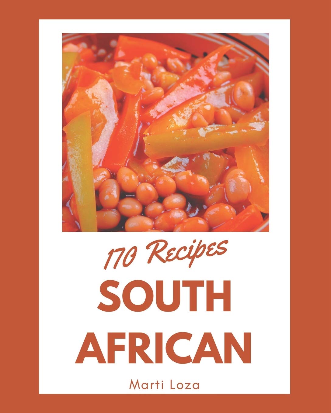 170 Authentic South African Recipes Cookbook: Your Ultimate Guide to Traditional and Modern Dishes for Family Dinners and Cultural Celebrations