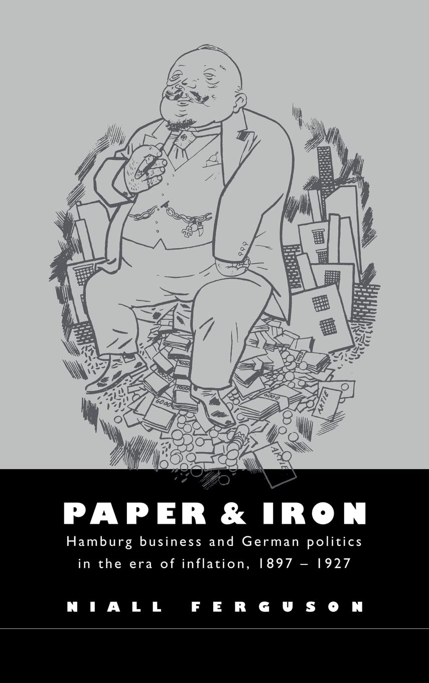 Paper and Iron: Hamburg Business & German Politics During Inflation Era 1897-1927 - Historical Study for Researchers & Economics Students