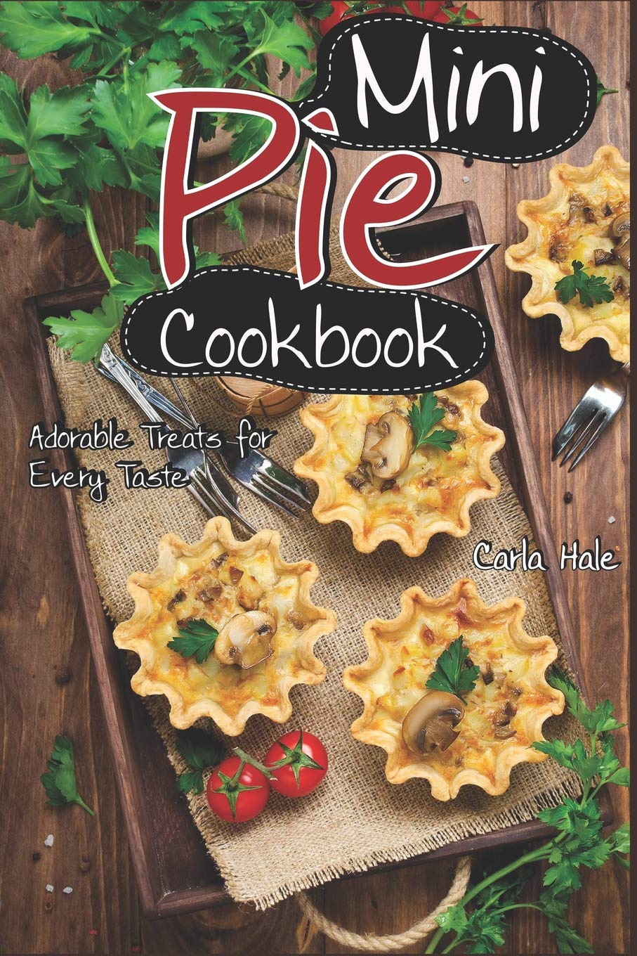 Mini Pie Cookbook: Delicious and Adorable Treats for Every Taste - Perfect for Parties, Gifts, and Holiday Baking