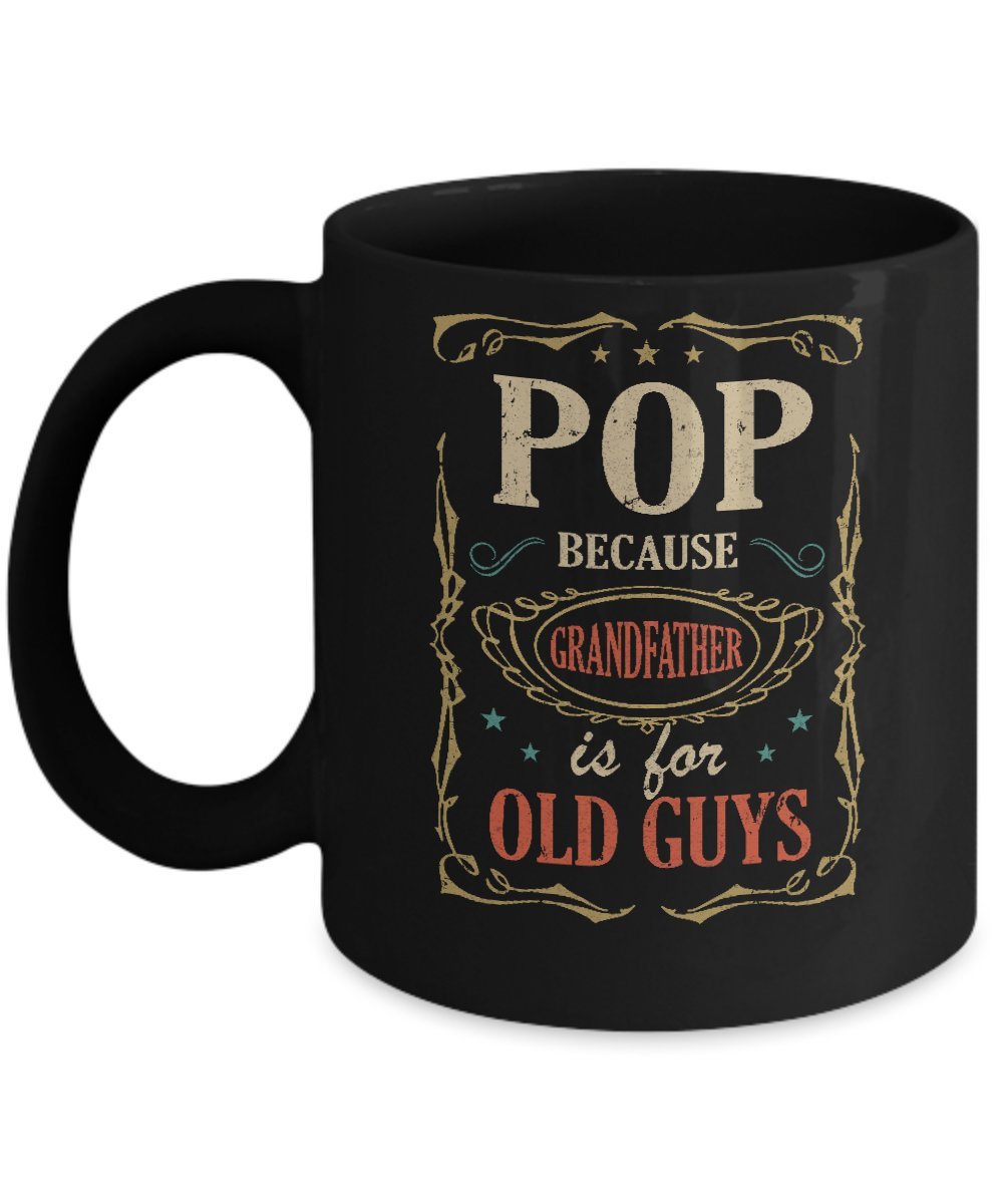 Funny Fathers Day Gift Mug 11oz - Pop Because Grandfather Is For Old Guys - Black Coffee Cup for Dad, Grandpa - Perfect for Office, Home & Gag Gifts
