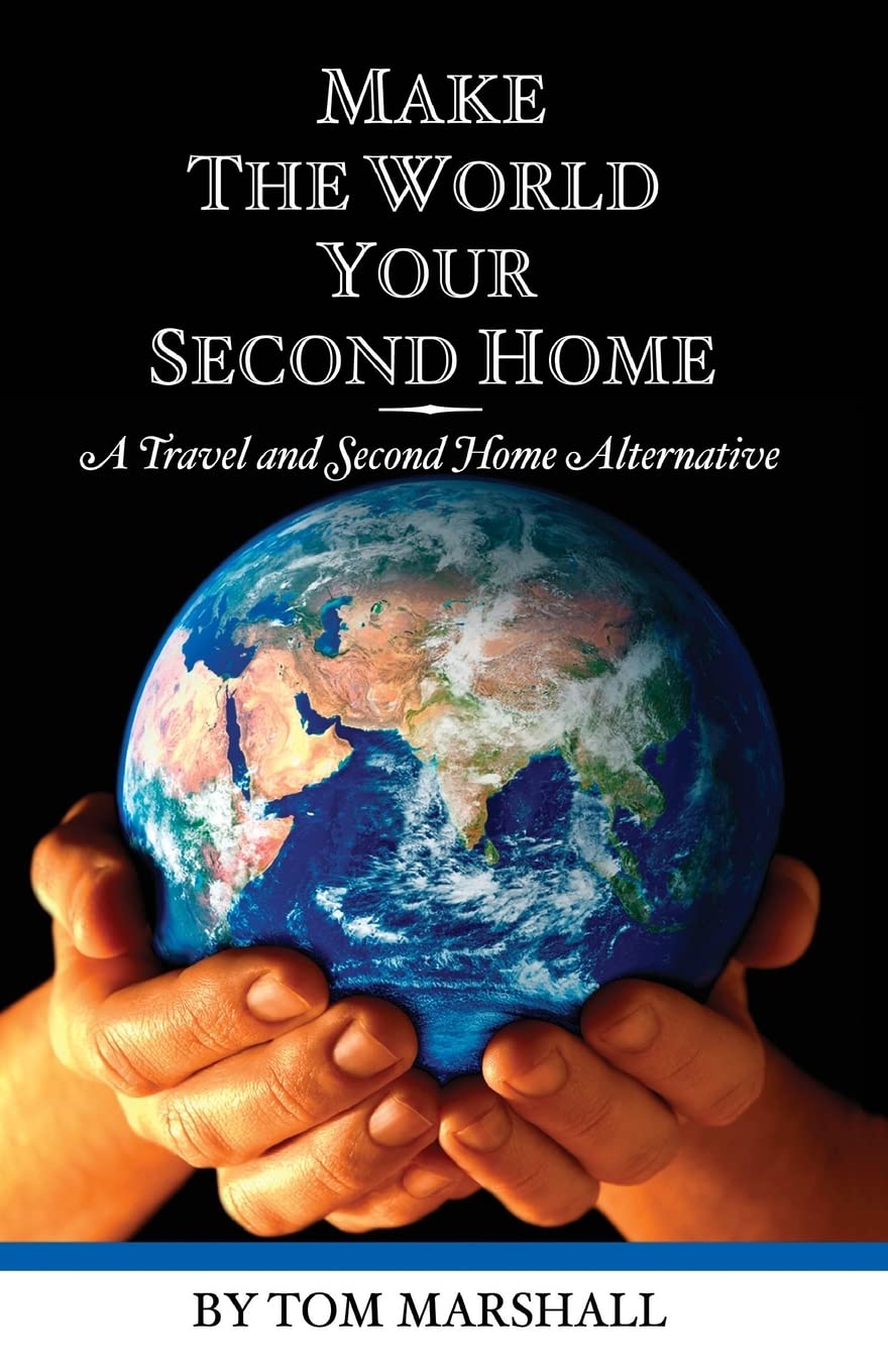 Make The World Your Second Home: Travel & Vacation Home Alternative - Perfect for Digital Nomads, Expats and Global Explorers