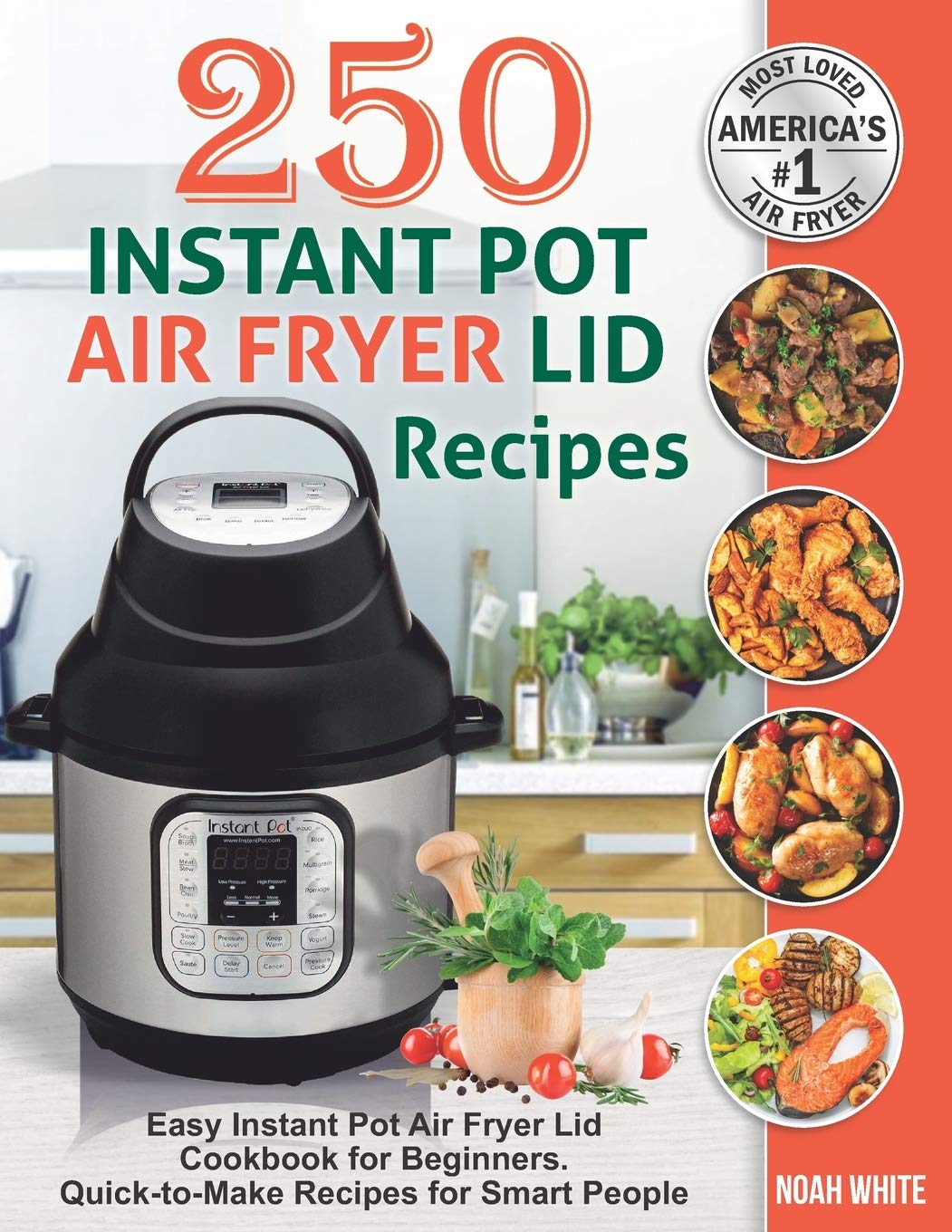 250 Instant Pot Air Fryer Lid Recipes: Easy Cookbook for Beginners - Quick & Delicious Meals for Busy Families - Perfect for Weeknight Dinners & Healthy Meal Prep