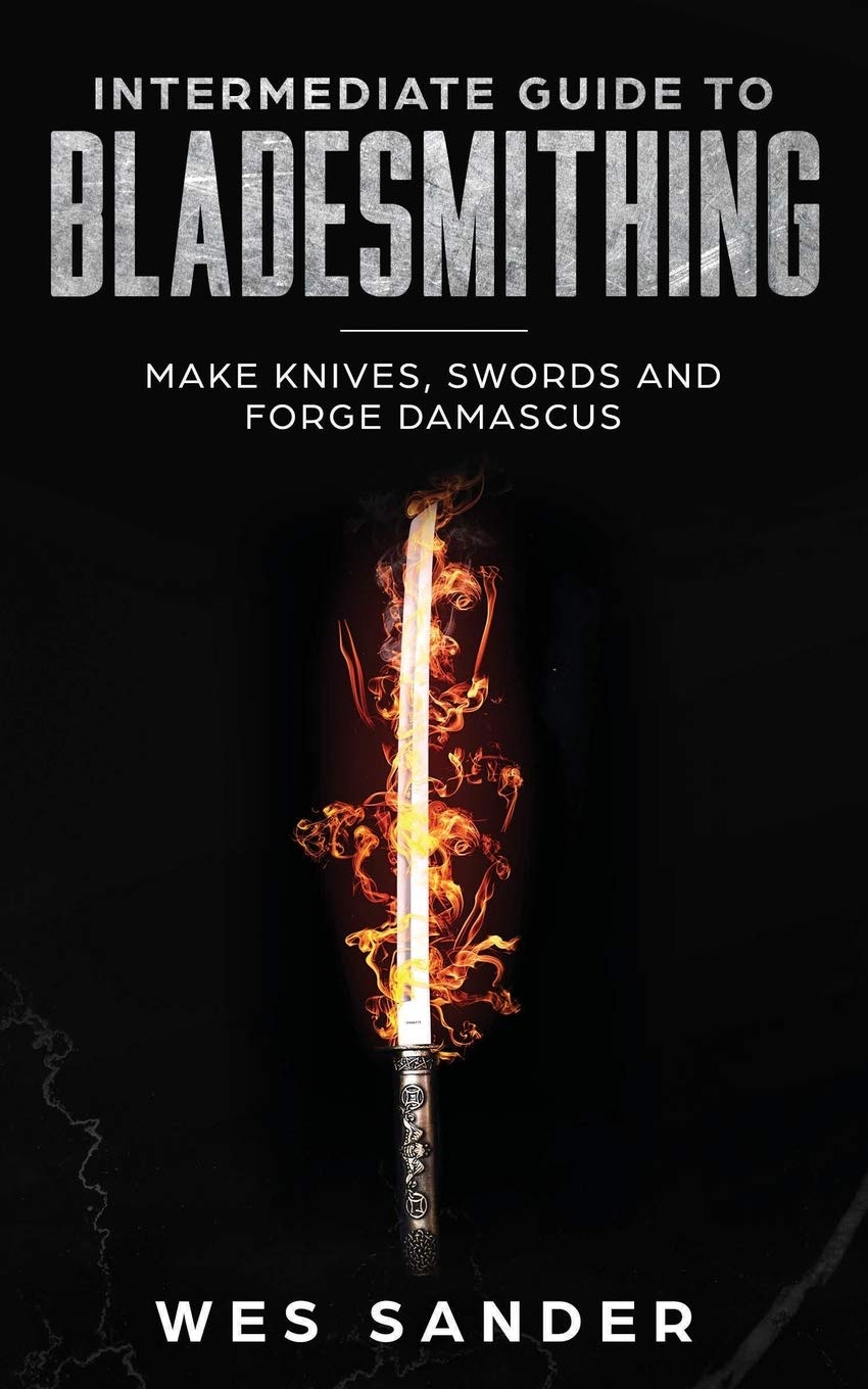 Intermediate Guide to Bladesmithing: How to Make Knives, Swords & Forge Damascus Steel - Perfect for DIY Knife Making, Blacksmithing & Metalworking Projects