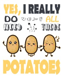 Yes, I Really Do Need All These Potatoes