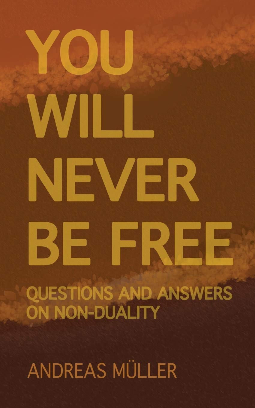 You Will Never Be Free: Essential Questions & Answers on Non-Duality - Spiritual Enlightenment Guide for Meditation & Self-Discovery
