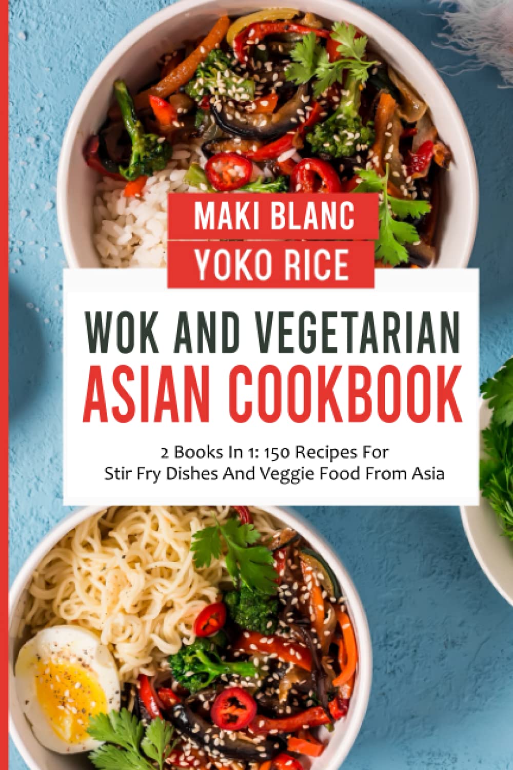 Wok and Vegetarian Asian Cookbook: 2-in-1 Recipe Collection with 150 Stir Fry Dishes & Veggie Meals - Perfect for Home Cooking, Healthy Eating, and Asian Cuisine Lovers