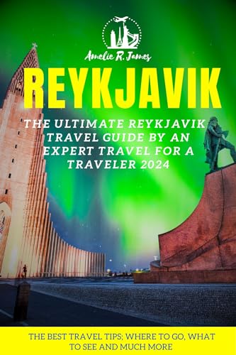 REYKJAVIK TRAVEL GUIDE 2024: Expert Tips for Restaurants, Attractions & Must-See Places in Iceland's Capital | Perfect for Solo Travelers, Couples & Adventure Seekers