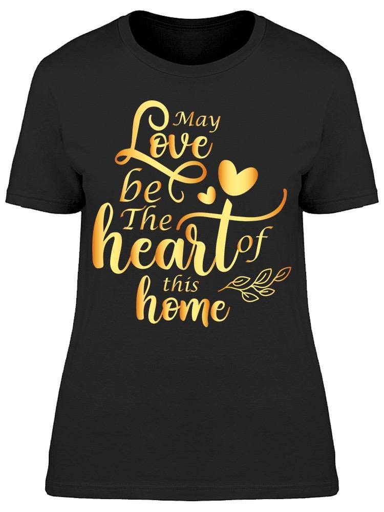 May Love Be the Heart of This Home T-Shirt for Women - Casual Comfort Tee for Everyday Wear, Outings & Family Gatherings