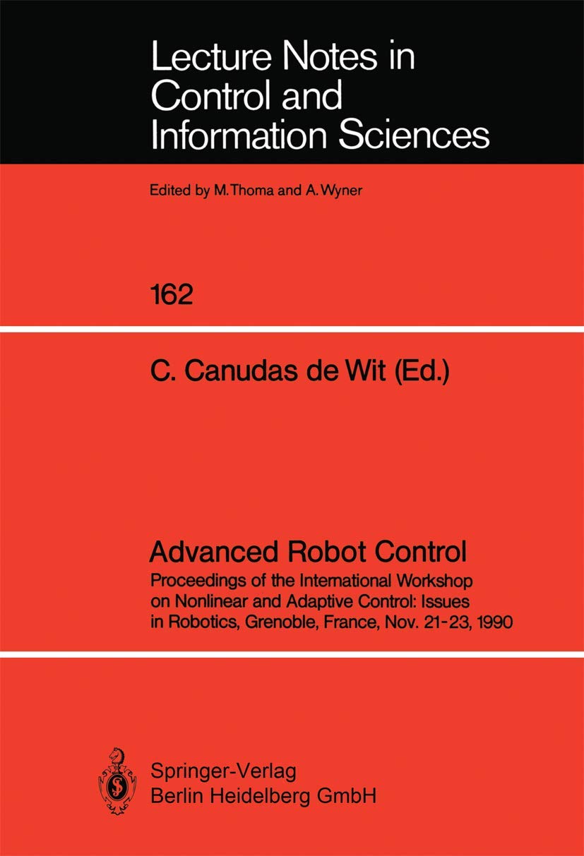Advanced Robot Control: Proceedings of the International Workshop on Nonlinear and Adaptive Robotics - Control Systems for Industrial Automation | Robotics Research Conference in Grenoble | Applications in Manufacturing, AI, and Autonomous Systems