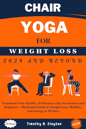 Chair Yoga for Weight Loss 2024: Illustrated Guide for Seniors & Beginners - 10 Min Daily Routine to Improve Mobility & Health in 28 Days (First Steps Mastery Series) | Perfect for Home Workouts, Office Breaks & Senior Fitness