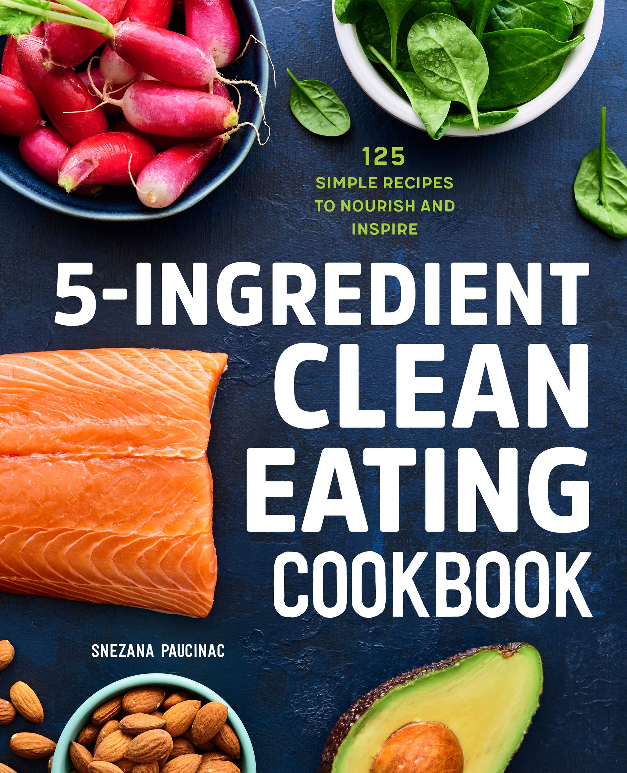 5-Ingredient Clean Eating Cookbook: 125 Simple & Healthy Recipes for Weight Loss & Meal Prep - Perfect for Busy Families & Beginners