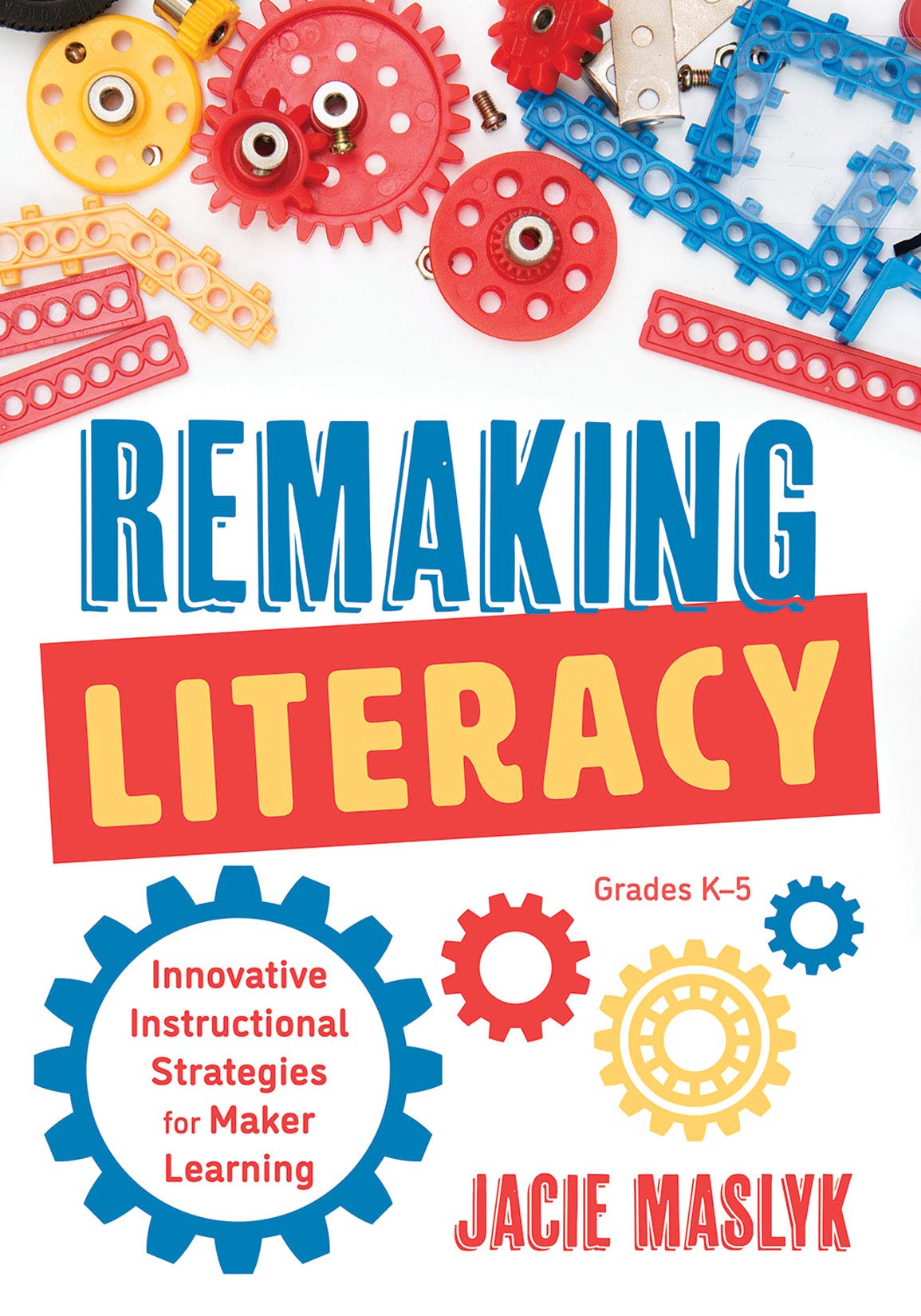 Remaking Literacy: Innovative K-5 Maker Learning Strategies & Elementary Classroom Projects for Reading & Writing Skills | Hands-on Activities for Creative Literacy Development