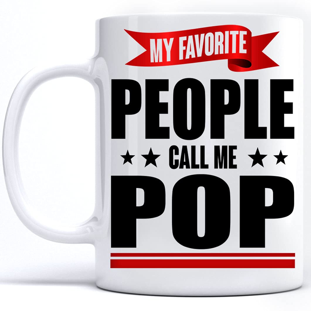 Funny Coffee Mug for Dad - 'My Favorite People Call Me Pop' - 11oz & 15oz White Ceramic Tea Cup - Perfect Father's Day Gift 2021 - Great for Office, Home Use & Special Occasions