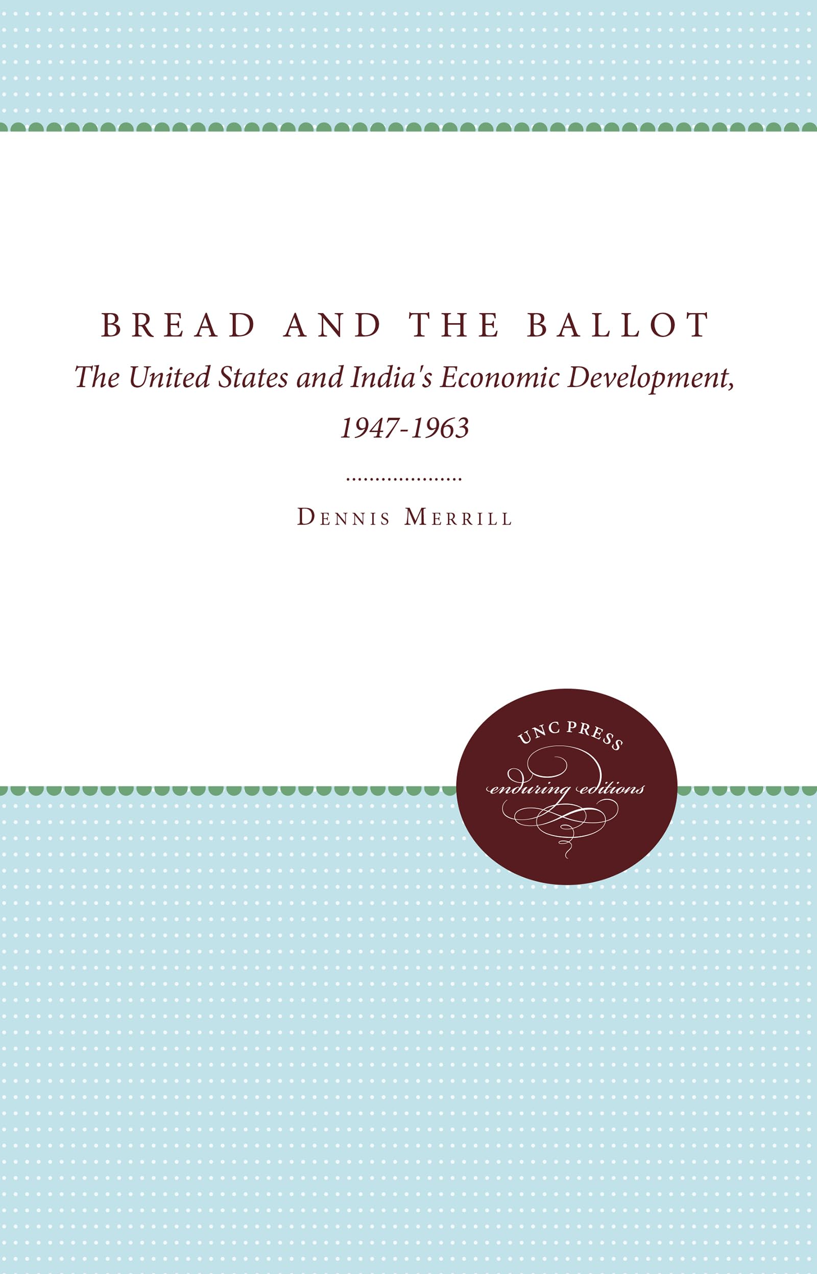 Bread and the Ballot: U.S.-India Economic Relations 1947-1963 | UNC Press Enduring Edition | Cold War Era History Book for Students & Researchers