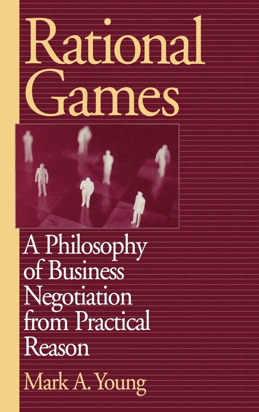Rational Games: Business Negotiation Strategies from Practical Reason - Essential Guide for Entrepreneurs & Professionals