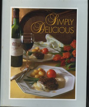 Simply Delicious Recipes: Appetizers, Main Courses, Desserts & Baked Goods | Cooking School Guide for Home Chefs | Perfect for Dinner Parties & Family Meals