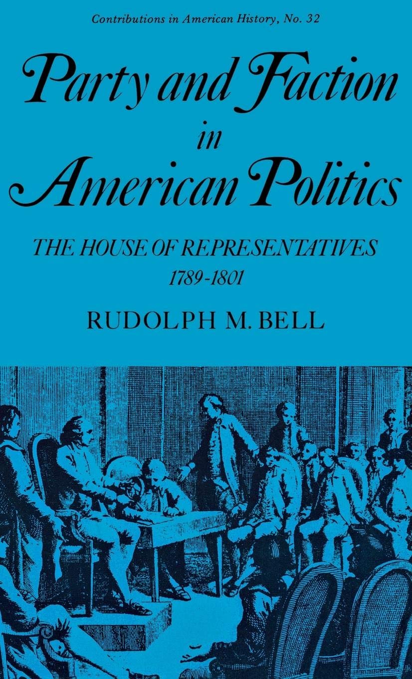 Party and Faction in American Politics: The House of Representatives 1789-1801 - US Political History Book for Students & Researchers | Perfect for American History Studies & Political Science Research
