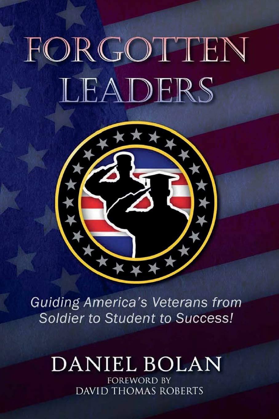 Forgotten Leaders: A Guide for US Veterans Transitioning from Military to Student Life & Career Success | Empowering Veterans in Education & Civilian Careers