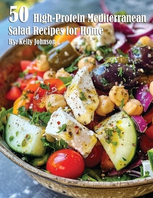 50 High Protein Mediterranean Salad Recipes for Home - Easy & Healthy Meal Prep Ideas for Weight Loss & Fitness Lovers