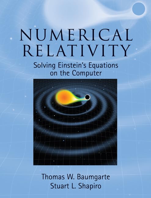 Numerical Relativity: Computer Simulations of Einstein's Equations - Perfect for Astrophysics Research & Cosmology Studies