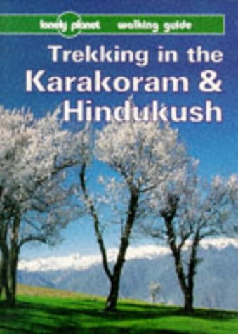 Lonely Planet Trekking Guide: Karakoram & Hindukush Hiking Trails - Best Walking Routes & Travel Tips for Adventure Seekers | Perfect for Backpacking, Mountain Climbing & Outdoor Exploration