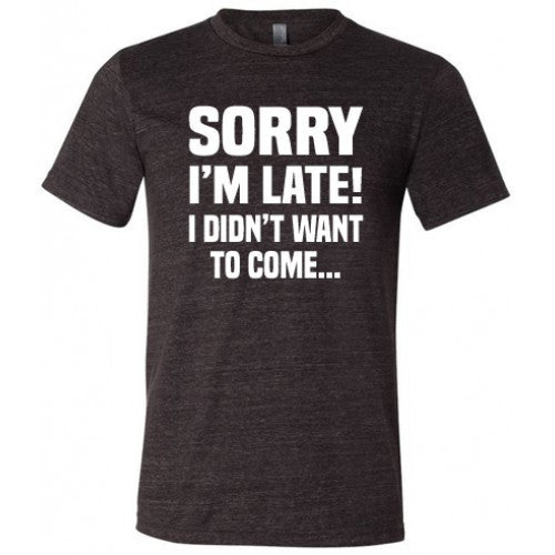 Funny 'Sorry I'm Late I Didn't Want To Come' Graphic T-Shirt - Unisex Casual Tee for Parties, Work & Everyday Wear