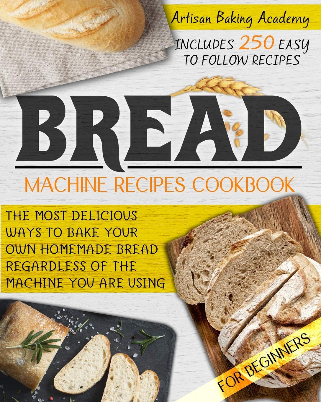 Bread Machine Cookbook for Beginners: 250 Easy Homemade Bread Recipes for Any Bread Maker – Perfect for Family Baking & Healthy Breakfasts