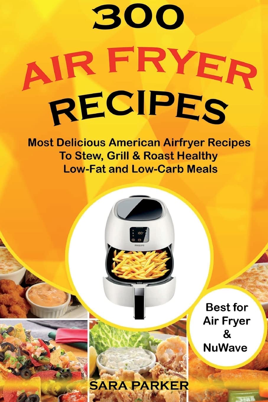 300 Best Air Fryer Recipes: Healthy Low-Fat & Low-Carb Meals for Stewing, Grilling & Roasting - Perfect for Quick Dinners, Meal Prep & Weight Loss