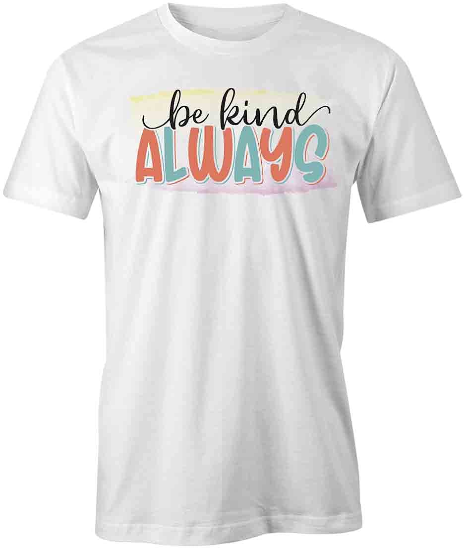 Be Kind Always T-Shirt | Inspirational Graphic Tee for Men & Women | Soft Cotton Printed T-Shirt in White | Perfect for Casual Wear, Work & Everyday Outfits