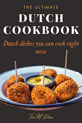 The Ultimate Dutch Cookbook: Authentic Dutch Recipes You Can Cook at Home Today | Perfect for Family Dinners & Cultural Cuisine Exploration