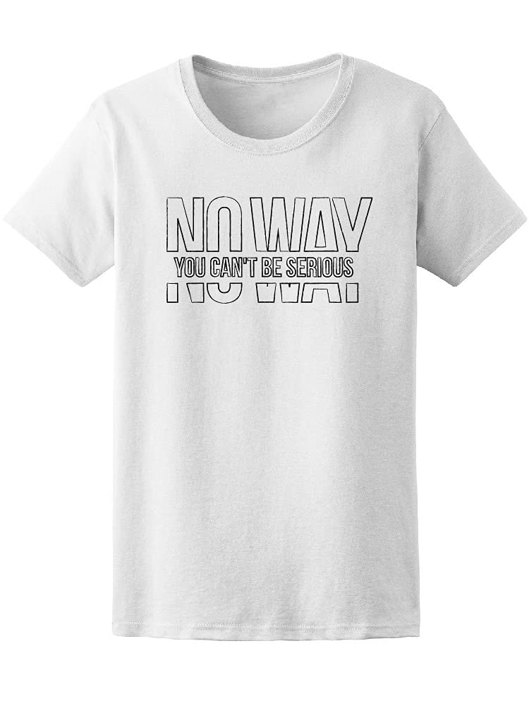 No Way You Can't Be Serious Women's T-Shirt - Funny Sarcastic Graphic Tee for Casual Wear & Outings