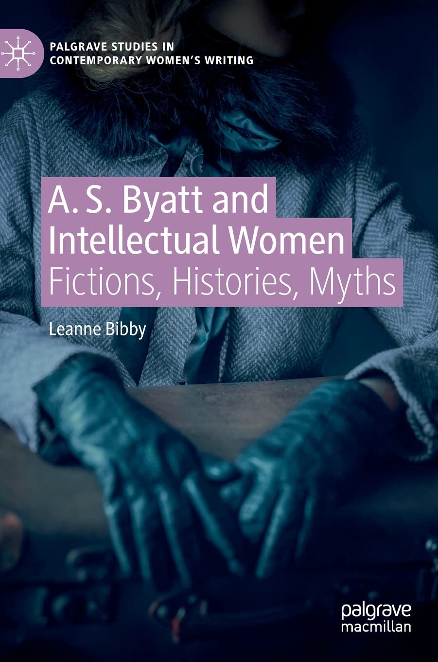 A.S. Byatt and Intellectual Women: Fictions, Histories, Myths - Literary Analysis of Contemporary Women's Writing | Perfect for Book Clubs & Academic Studies