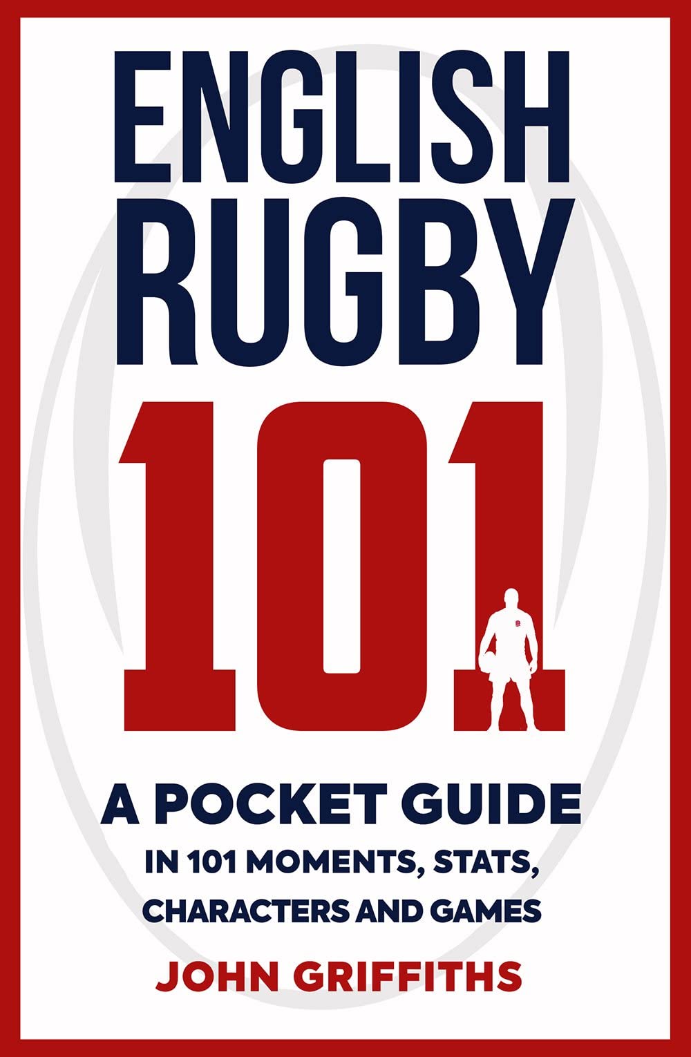 English Rugby 101: A Pocket Guide to 101 Moments, Stats, Characters & Games – Perfect for Fans, Players & Coaches