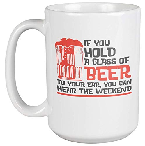 Funny Beer Drinking Quote Mug - 'If You Hold A Glass Of Beer To Your Ear You Can Hear The Weekend' - 15oz Ceramic Coffee & Tea Cup for Beer Lovers, Bartenders, Men & Women - Perfect Gift for Holidays, Parties & Office Humor