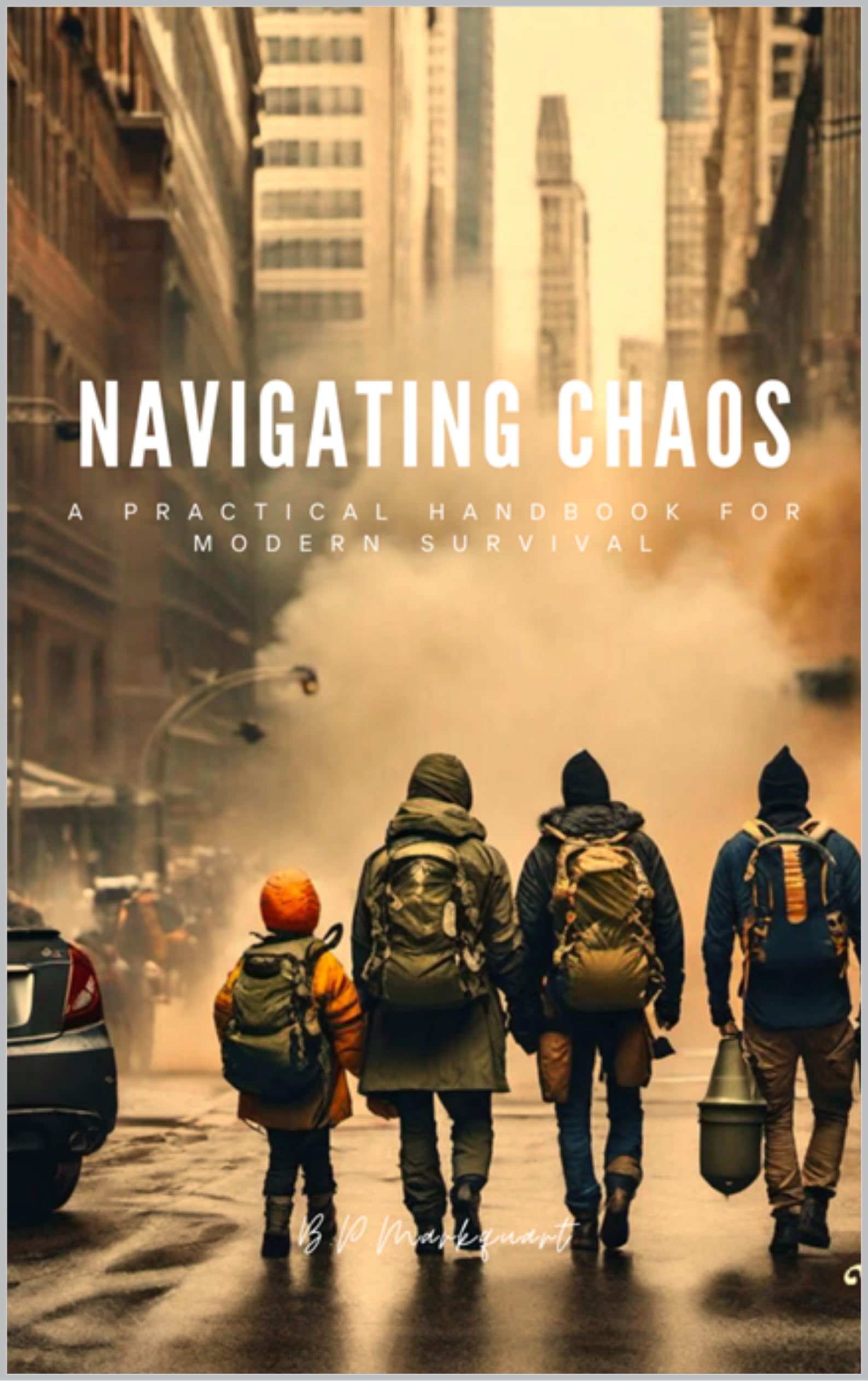 NAVIGATING CHAOS: Practical Survival Guide for Modern Life - Essential Preparedness for Emergencies, Disasters & Urban Living