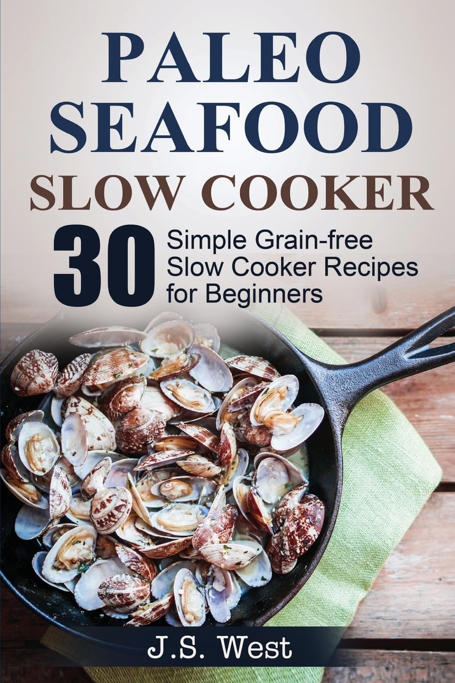 Slow Cooker Cookbook: 30 Easy Grain-Free Seafood Recipes for Beginners | Healthy Meals & Family Dinners | Perfect for Busy Weeknights & Meal Prep