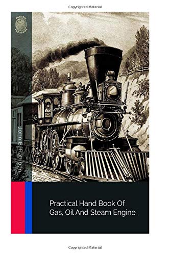 Practical Handbook of Gas, Oil and Steam Engines - Comprehensive Guide for DIY Mechanics & Industrial Applications | Engine Maintenance, Repair & Operation Manual